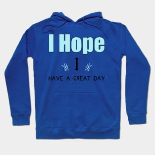 I hope i have agreat day Hoodie